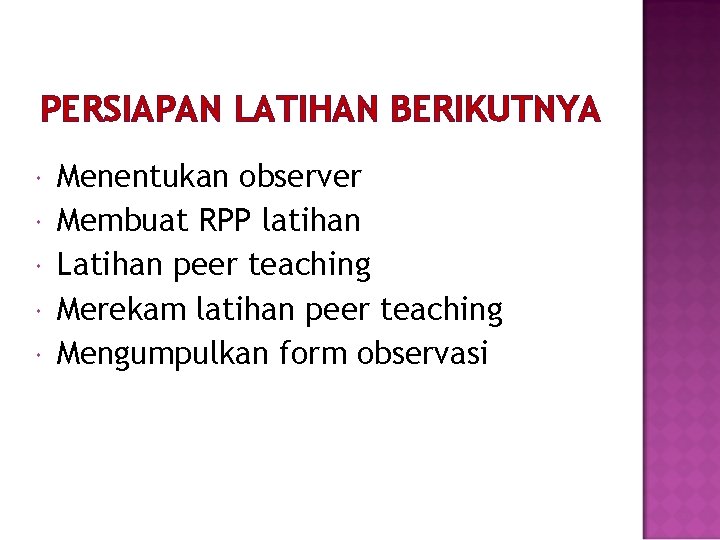 PERSIAPAN LATIHAN BERIKUTNYA Menentukan observer Membuat RPP latihan Latihan peer teaching Merekam latihan peer