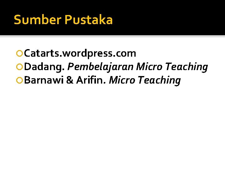 Sumber Pustaka Catarts. wordpress. com Dadang. Pembelajaran Micro Teaching Barnawi & Arifin. Micro Teaching