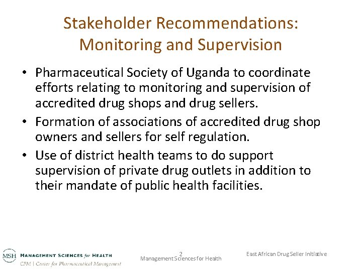 Stakeholder Recommendations: Monitoring and Supervision • Pharmaceutical Society of Uganda to coordinate efforts relating