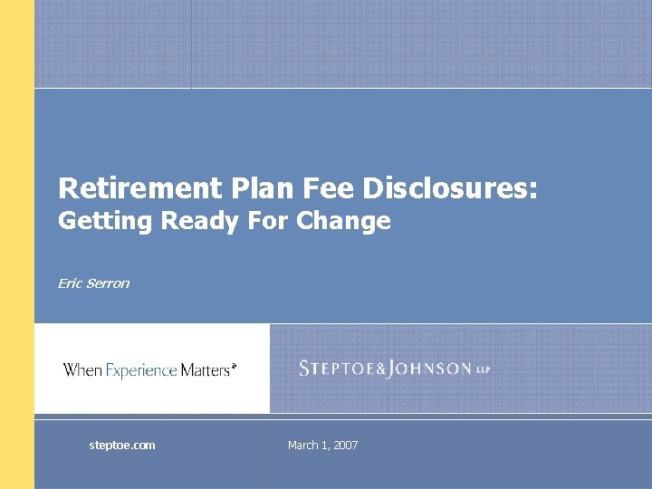 Retirement Plan Fee Disclosures: Getting Ready For Change Eric Serron steptoe. com March 1,