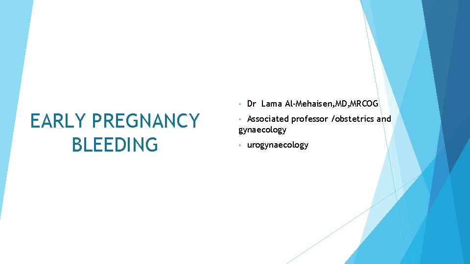 • EARLY PREGNANCY BLEEDING Dr Lama Al-Mehaisen, MD, MRCOG Associated professor /obstetrics and