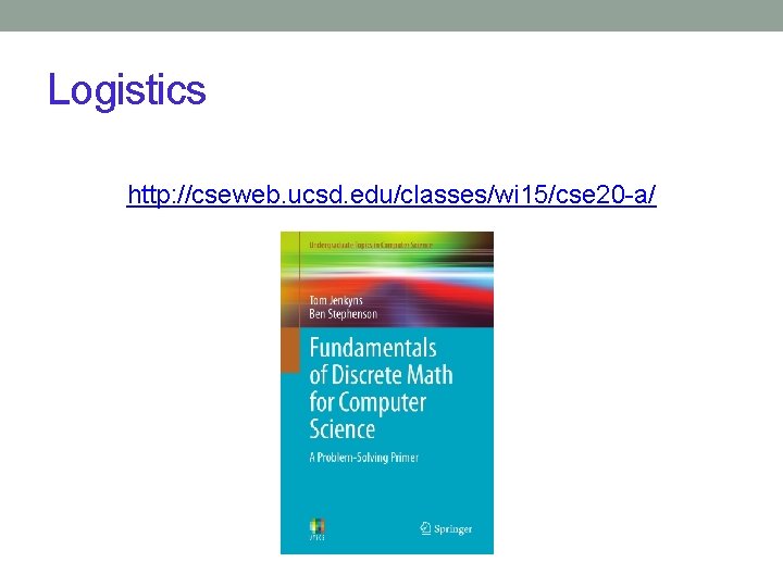 Logistics http: //cseweb. ucsd. edu/classes/wi 15/cse 20 -a/ 