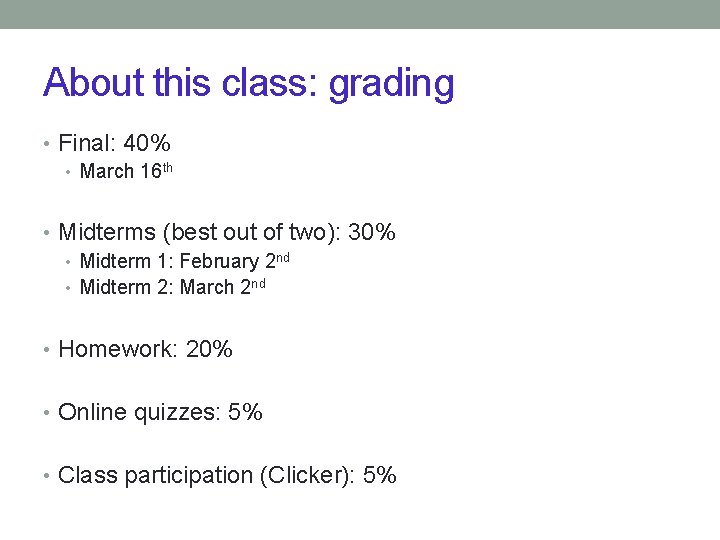 About this class: grading • Final: 40% • March 16 th • Midterms (best