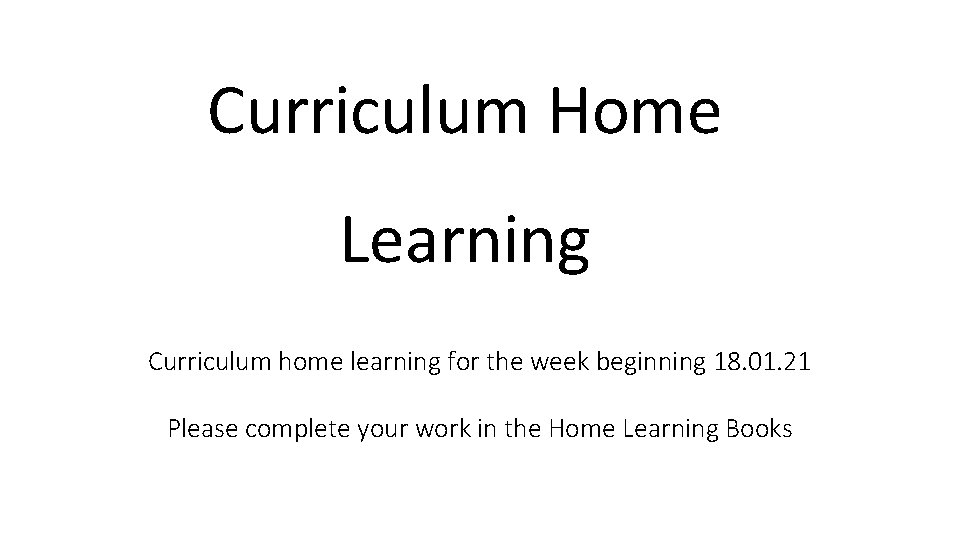 Curriculum Home Learning Curriculum home learning for the week beginning 18. 01. 21 Please