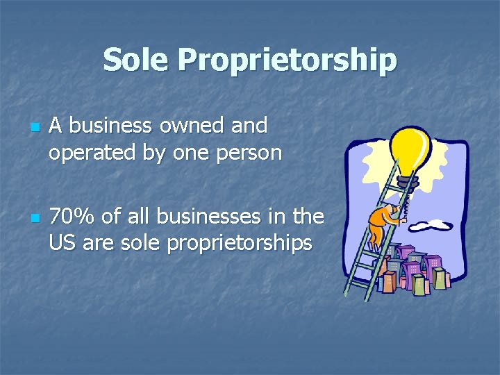 Sole Proprietorship n n A business owned and operated by one person 70% of
