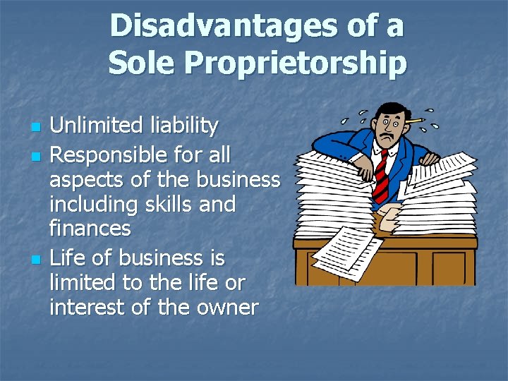 Disadvantages of a Sole Proprietorship n n n Unlimited liability Responsible for all aspects