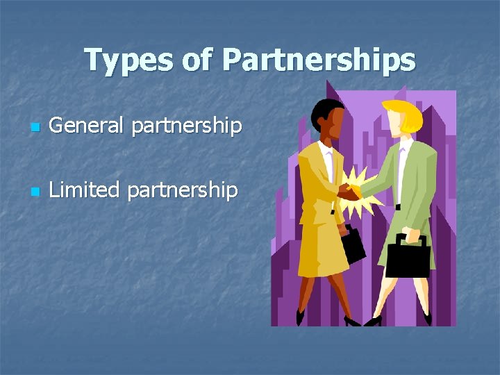 Types of Partnerships n General partnership n Limited partnership 