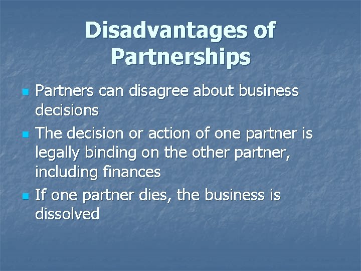 Disadvantages of Partnerships n n n Partners can disagree about business decisions The decision