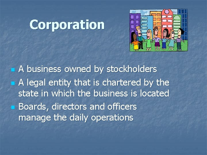 Corporation n A business owned by stockholders A legal entity that is chartered by