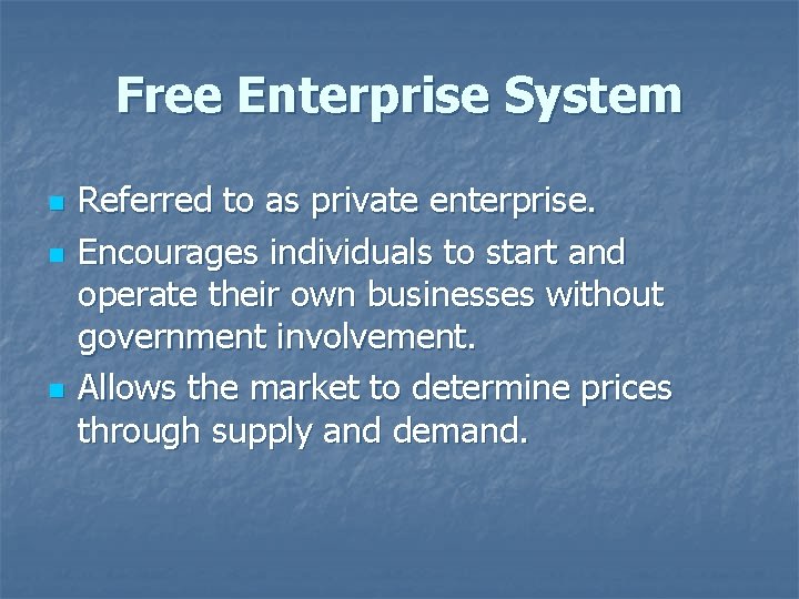 Free Enterprise System n n n Referred to as private enterprise. Encourages individuals to