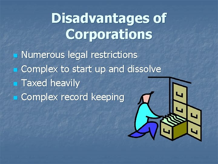 Disadvantages of Corporations n n Numerous legal restrictions Complex to start up and dissolve