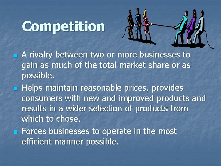 Competition n A rivalry between two or more businesses to gain as much of