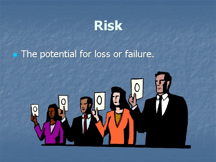 Risk n The potential for loss or failure. 