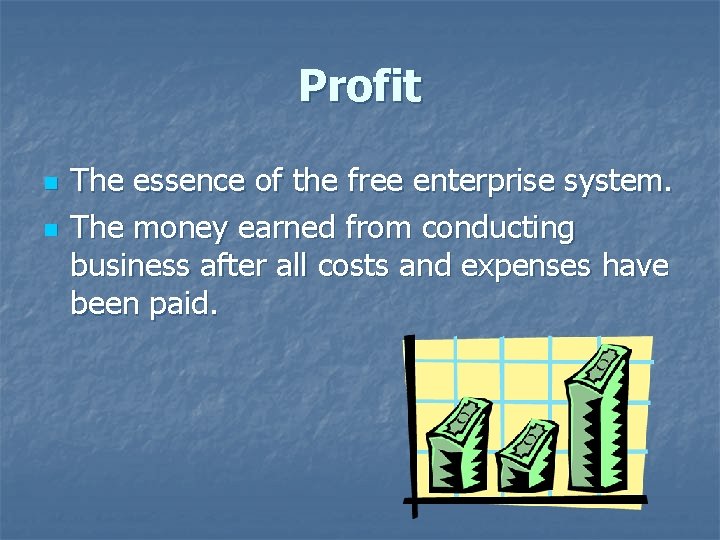 Profit n n The essence of the free enterprise system. The money earned from