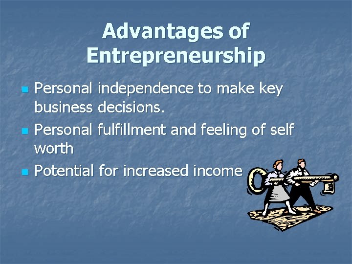 Advantages of Entrepreneurship n n n Personal independence to make key business decisions. Personal