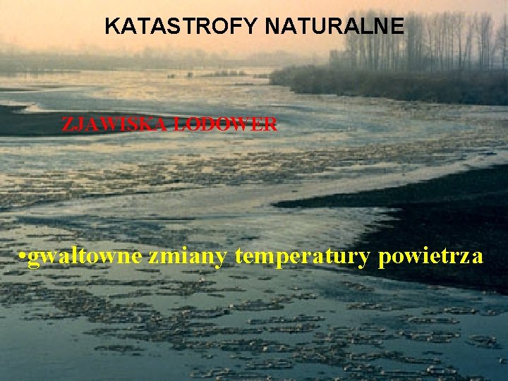 KATASTROFY NATURALNE ZJAWISKA LODOWER • gwałtowne zmiany temperatury powietrza 