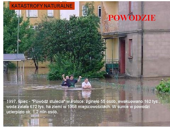 KATASTROFY NATURALNE POWODZIE 1997, lipiec - "Powódź stulecia" w Polsce: zginęło 55 osób, ewakuowano