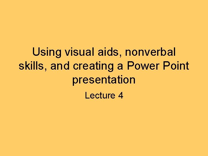 Using visual aids, nonverbal skills, and creating a Power Point presentation Lecture 4 