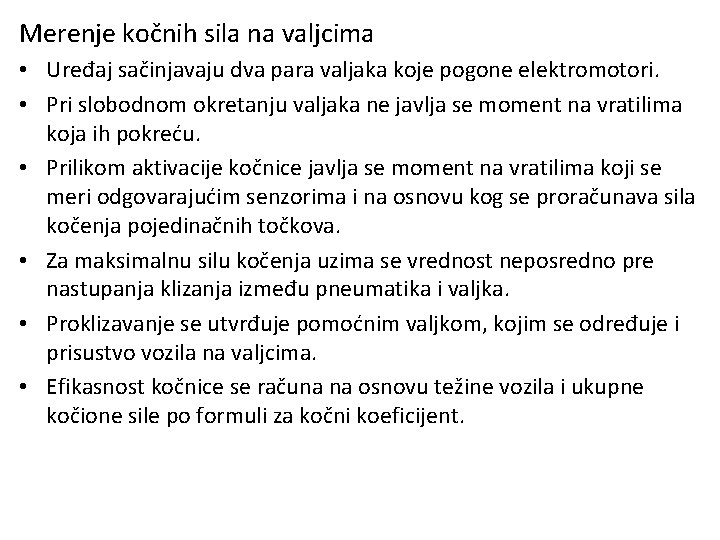 Merenje kočnih sila na valjcima • Uređaj sačinjavaju dva para valjaka koje pogone elektromotori. Merenje kočnih sila na valjcima • Uređaj sačinjavaju dva para valjaka koje pogone elektromotori.