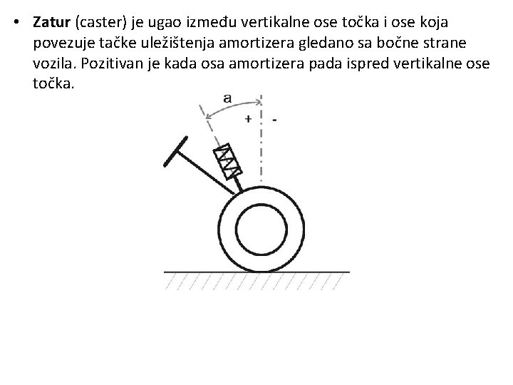 • Zatur (caster) je ugao između vertikalne ose točka i ose koja povezuje • Zatur (caster) je ugao između vertikalne ose točka i ose koja povezuje