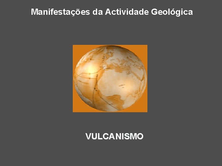 Manifestações da Actividade Geológica VULCANISMO 