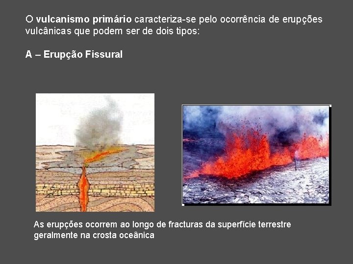 O vulcanismo primário caracteriza-se pelo ocorrência de erupções vulcânicas que podem ser de dois