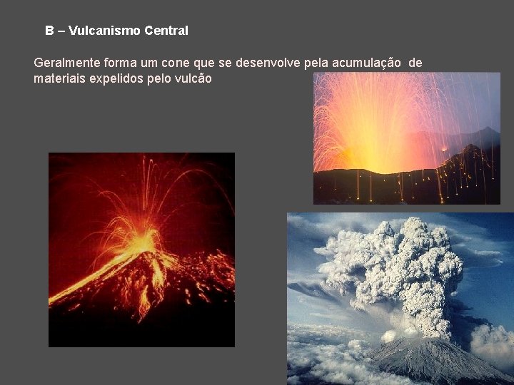 B – Vulcanismo Central Geralmente forma um cone que se desenvolve pela acumulação de