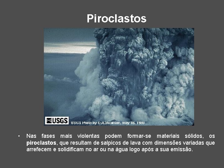 Piroclastos • Nas fases mais violentas podem formar-se materiais sólidos, os piroclastos, que resultam