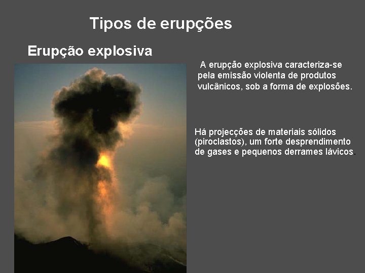 Tipos de erupções Erupção explosiva A erupção explosiva caracteriza-se pela emissão violenta de produtos