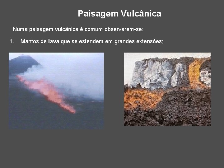 Paisagem Vulcânica Numa paisagem vulcânica é comum observarem-se: 1. Mantos de lava que se