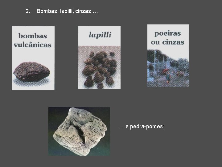 2. Bombas, lapilli, cinzas … … e pedra-pomes; 