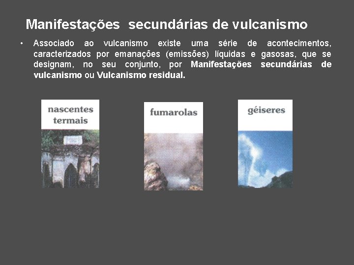 Manifestações secundárias de vulcanismo • Associado ao vulcanismo existe uma série de acontecimentos, caracterizados