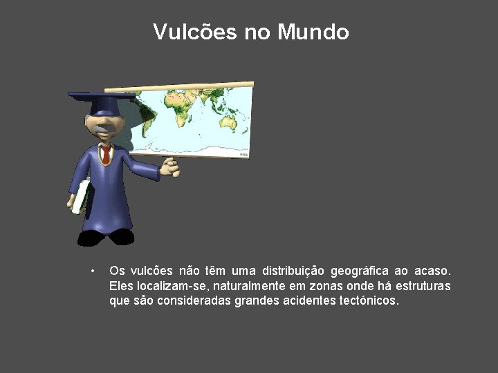 Vulcões no Mundo • Os vulcões não têm uma distribuição geográfica ao acaso. Eles