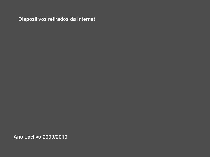 Diapositivos retirados da Internet Ano Lectivo 2009/2010 