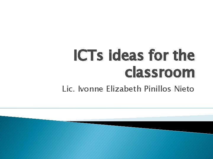 ICTs ideas for the classroom Lic. Ivonne Elizabeth Pinillos Nieto 