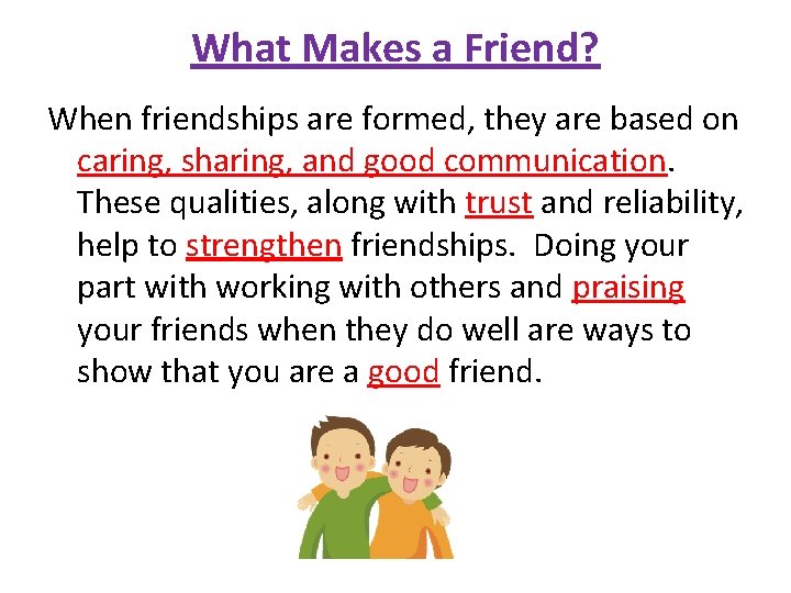 What Makes a Friend? When friendships are formed, they are based on caring, sharing,