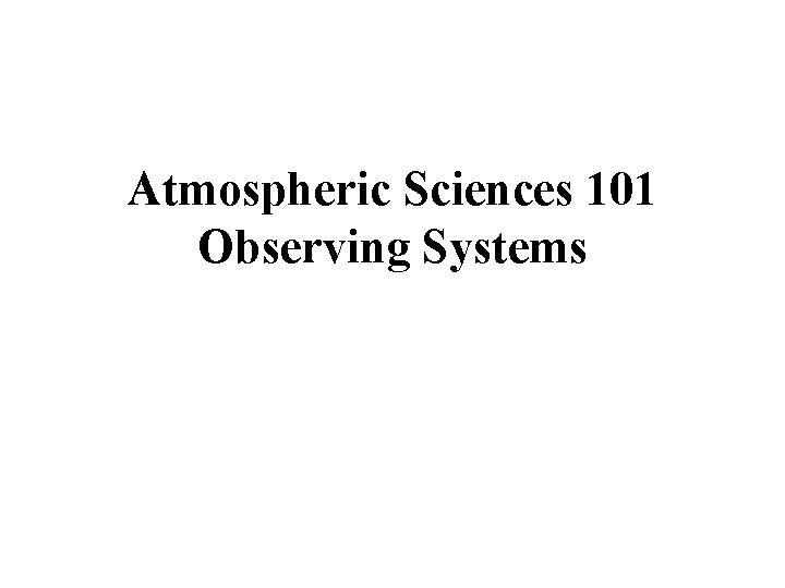 Atmospheric Sciences 101 Observing Systems 