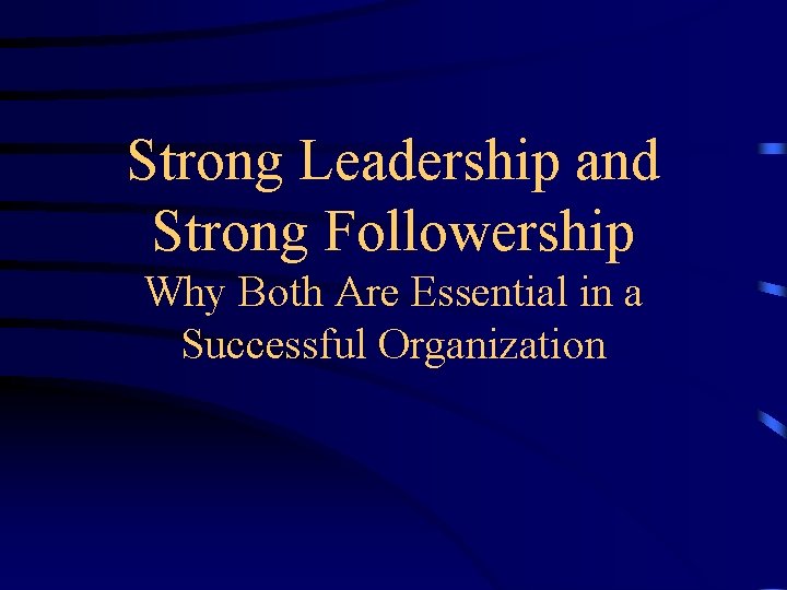 Strong Leadership and Strong Followership Why Both Are Essential in a Successful Organization 