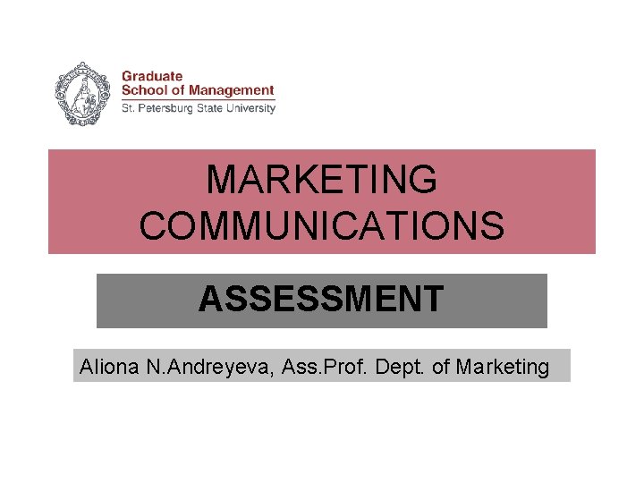 MARKETING COMMUNICATIONS ASSESSMENT Aliona N. Andreyeva, Ass. Prof. Dept. of Marketing 