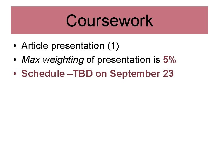 Coursework • Article presentation (1) • Max weighting of presentation is 5% • Schedule