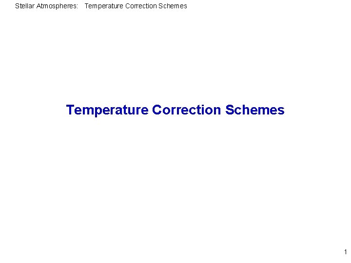 Stellar Atmospheres: Temperature Correction Schemes 1 