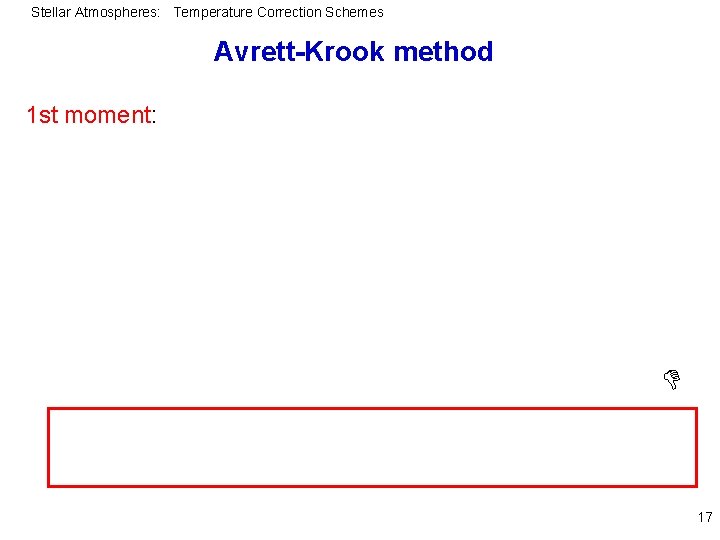 Stellar Atmospheres: Temperature Correction Schemes Avrett-Krook method 1 st moment: 17 