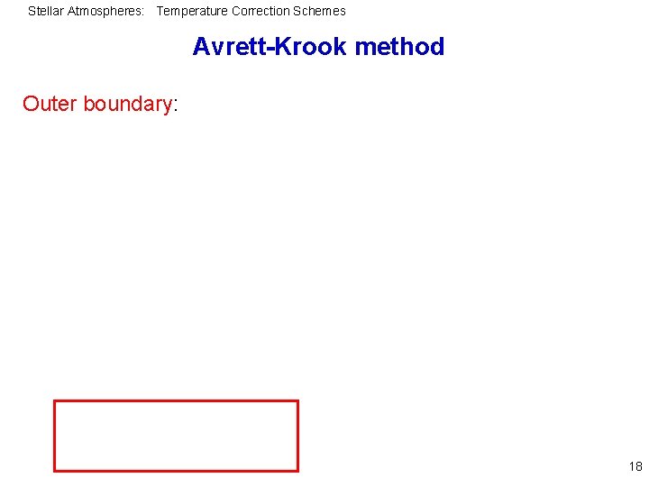 Stellar Atmospheres: Temperature Correction Schemes Avrett-Krook method Outer boundary: 18 