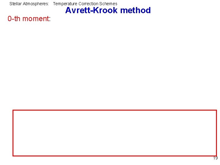 Stellar Atmospheres: Temperature Correction Schemes 0 -th moment: Avrett-Krook method 19 