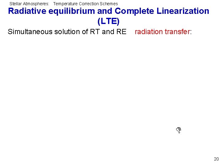 Stellar Atmospheres: Temperature Correction Schemes Radiative equilibrium and Complete Linearization (LTE) Simultaneous solution of