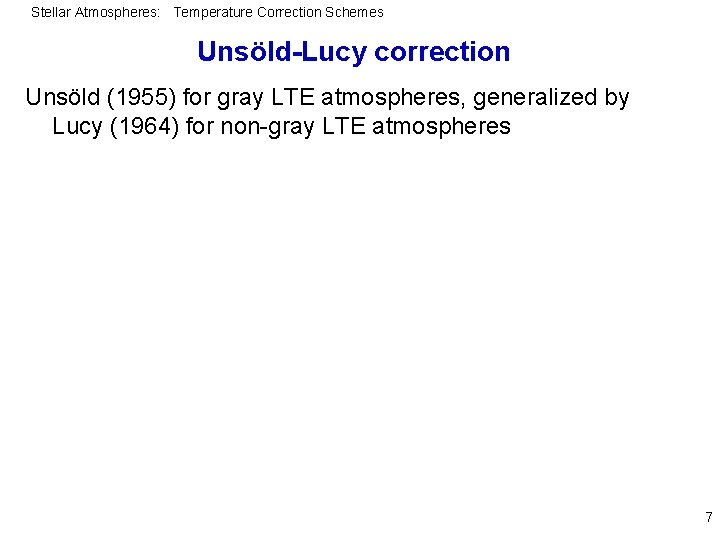 Stellar Atmospheres: Temperature Correction Schemes Unsöld-Lucy correction Unsöld (1955) for gray LTE atmospheres, generalized