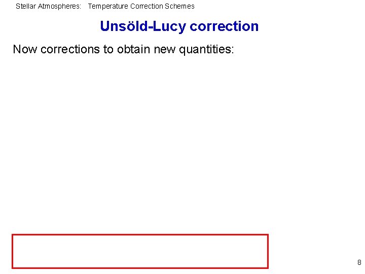 Stellar Atmospheres: Temperature Correction Schemes Unsöld-Lucy correction Now corrections to obtain new quantities: 8