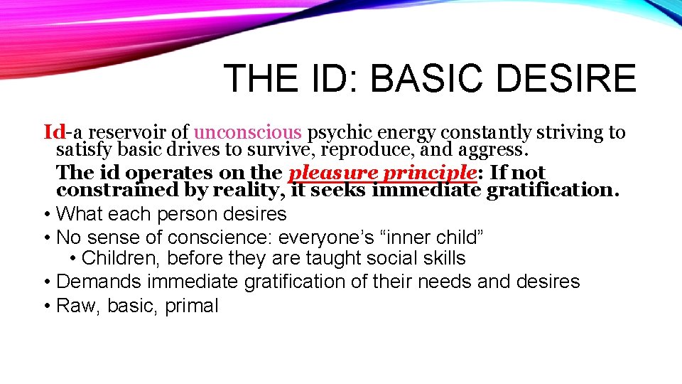 THE ID: BASIC DESIRE Id-a reservoir of unconscious psychic energy constantly striving to satisfy