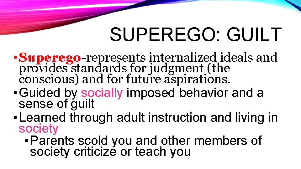 SUPEREGO: GUILT • Superego-represents internalized ideals and provides standards for judgment (the conscious) and