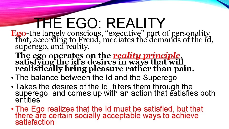 THE EGO: REALITY Ego-the largely conscious, “executive” part of personality that, according to Freud,